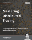 Image for Mastering Distributed Tracing: Analyzing performance in microservices and complex systems
