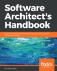 Image for Software architect&#39;s handbook: become a successful software architect by implementing effective architecture concepts