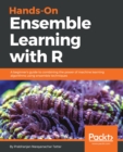 Image for Hands-On Ensemble Learning with R: A beginner&#39;s guide to combining the power of machine learning algorithms using ensemble techniques