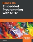 Image for Hands-On Embedded Programming with C++17 : Create versatile and robust embedded solutions for MCUs and RTOSes with modern C++