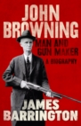 Image for John Browning - man and gun maker: a short biography