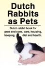 Image for Dutch Rabbits. Dutch Rabbits as Pets. Dutch rabbit book for pros and cons, care, housing, keeping, diet and health.