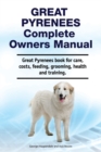 Image for Great Pyrenees Complete Owners Manual. Great Pyrenees book for care, costs, feeding, grooming, health and training.