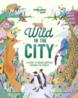 Image for Wild in the city  : a guide to urban animals around the world
