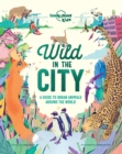 Image for Wild in the city: a guide to urban animals around the world