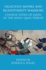 Image for Sagacious Monks and Bloodthirsty Warriors : Chinese Views of Japan in the Ming-Qing Period