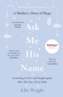 Image for Ask me his name  : a mother&#39;s story of hope