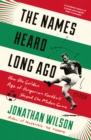 Image for The names heard long ago  : how the golden age of Hungarian football shaped the modern game