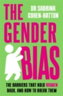 Image for The gender bias  : the barriers that hold women back, and how to break them
