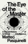 Image for The eye of the master  : a social history of artificial intelligence