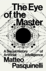 Image for The Eye of the Master: A Social History of Artificial Intelligence