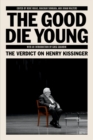 Image for The good die young  : the verdict on Henry Kissinger