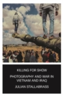 Image for Killing for show  : photography and war in Vietnam and Iraq