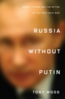 Image for Russia without Putin: money, power and the myths of the new Cold War