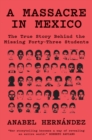 Image for A massacre in Mexico: the true story behind the missing 43 students