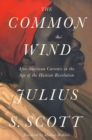Image for The common wind: Afro-American currents in the age of the Haitian revolution