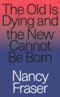 Image for The Old Is Dying and the New Cannot Be Born: From Progressive Neoliberalism to Trump and Beyond