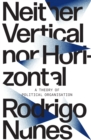 Image for Neither Vertical nor Horizontal: A Theory of Political Organization
