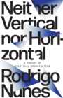 Image for Neither Vertical nor Horizontal: A Theory of Political Organization