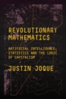 Image for Revolutionary mathematics  : artificial intelligence, statistics and the logic of capitalism