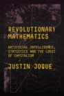 Image for Revolutionary Mathematics: Artificial Intelligence, Statistics and the Logic of Capitalism