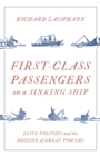 Image for First class passengers on a sinking ship  : elite politics and the decline of great powers