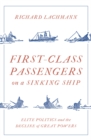 Image for First Class Passengers on a Sinking Ship: Elite Politics and the Decline of Great Powers