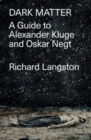 Image for Dark Matter : A Guide to Alexander Kluge &amp; Oskar Negt
