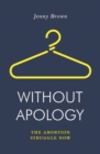 Image for Without apology  : the abortion struggle now