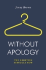 Image for Without apology: the abortion struggle now