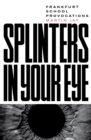 Image for Splinters in Your Eye: Essays On the Frankfurt School