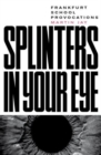 Image for Splinters in Your Eye : Frankfurt School Provocations