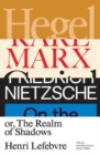 Image for Hegel, Marx, Nietzsche : or the Realm of Shadows
