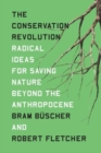 Image for The Conservation Revolution : Radical Ideas for Saving Nature Beyond the Anthropocene