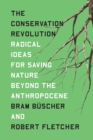 Image for The Conservation Revolution: Radical Ideas for Saving Nature Beyond the Anthropocene