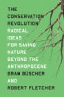 Image for Conservation Revolution: Radical Ideas for Saving Nature Beyond the Anthropocene