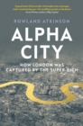 Image for Alpha city  : how London was captured by the super-rich