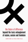 Image for The Future of Difference : Beyond the Toxic Entanglement of Racism, Sexism and Feminism