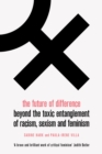 Image for The Future of Difference: Beyond the Toxic Entanglement of Racism, Sexism and Feminism