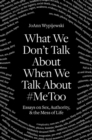 Image for What we don&#39;t talk about when we talk about `metoo  : essays on sex, authority &amp; the mess of life