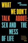 Image for What We Don&#39;t Talk About When We Talk About #MeToo: And Other Essays on Sex and the Mess of Life