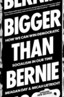 Image for Bigger than Bernie  : how we go from the Sanders campaign to democratic socialism