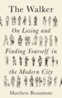 Image for The walker  : on losing and finding yourself in the modern city