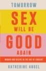 Image for Tomorrow sex will be good again  : women and desire in the age of consent