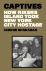 Image for Captives  : how Rikers Island took New York City hostage