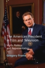Image for The American president in film and television: myth, politics and representation