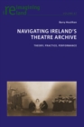 Image for Navigating Ireland&#39;s theatre archive: theory, practice, performance