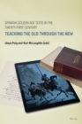 Image for Spanish golden age texts in the twenty-first century  : teaching the old through the new