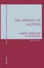 Image for The Writing of Aletheia: Martin Heidegger: In Language : vol. 45