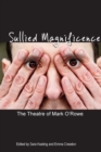 Image for Sullied magnificence  : the theatre of Mark O&#39;Rowe